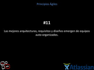 Principios Ágiles




                              #11
Las mejores arquitecturas, requisitos y diseños emergen de equipos
                        auto-organizados.
 