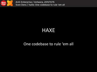 HAXE

One codebase to rule ‘em all
 