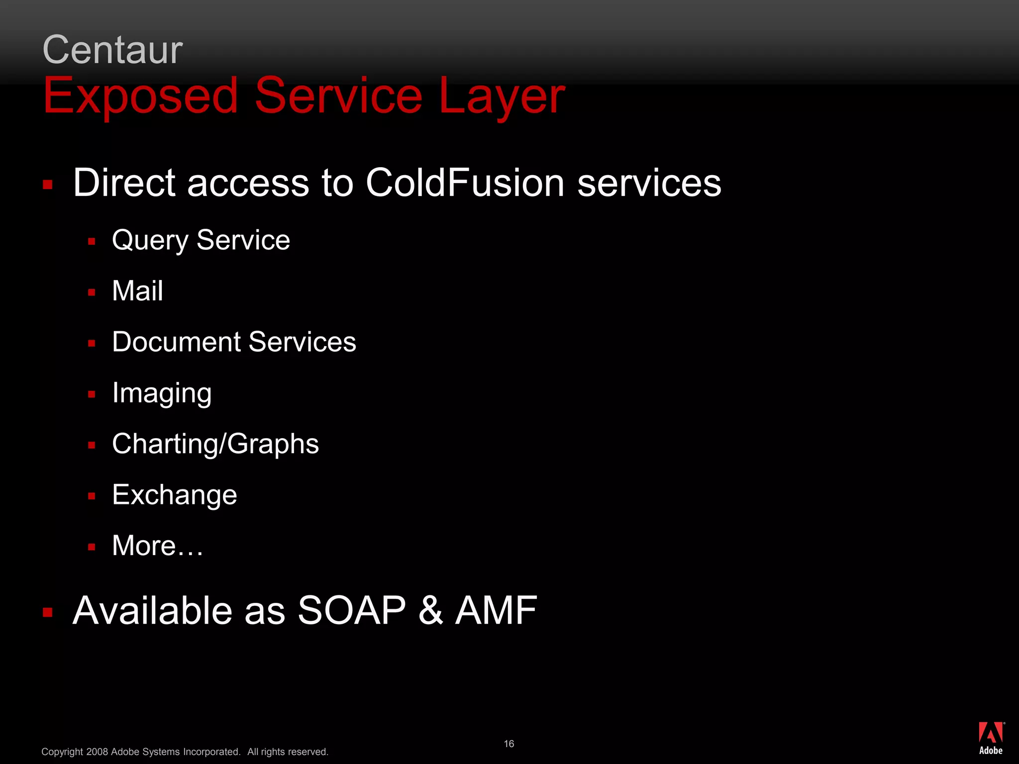 JEE application serverCF is productivity layer that adds value through a set of tags, functions and services that run on top of JEE…OR…« Flexis to ActionScript as CFML is to Java »Peter Elst (Scotch On The Road 2009)