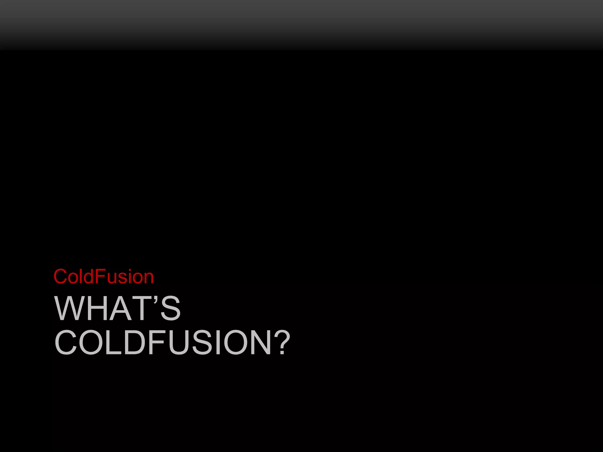 ColdFusionWHAT’S COLDFUSION?