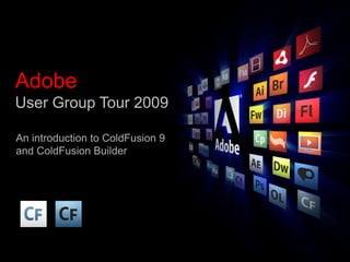 AdobeUser Group Tour 2009 An introduction to ColdFusion 9 and ColdFusion Builder 