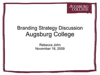 Branding Strategy Discussion Augsburg College Rebecca John November 18, 2009 