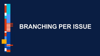 BRANCHING PER ISSUE
 