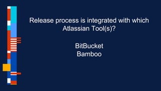 Release process is integrated with which
Atlassian Tool(s)?
BitBucket
Bamboo
 