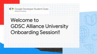 Welcome to
GDSC Alliance University
Onboarding Session!!
 