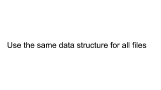 Use the same data structure for all files
 