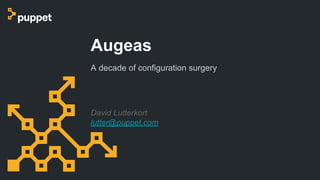 David Lutterkort
lutter@puppet.com
Augeas
A decade of configuration surgery
 