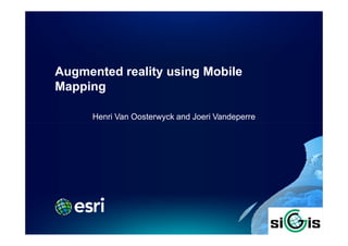 Augmented reality using Mobile
Mapping

      Henri Van Oosterwyck and Joeri Vandeperre
 