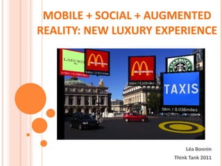 MOBILE + SOCIAL + AUGMENTED REALITY: NEW LUXURY EXPERIENCE Léa Bonnin Think Tank 2011 