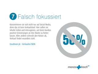50% 
Falsch fokussiert 
7 
! 
Konzentrieren sie sich nicht nur auf Social Media, 
denn das ist kein Verkaufstool. Hier sollen sie 
Inhalte teilen und interagieren, um beim Kunden 
positive Erinnerungen an ihre Marke zu hinter-lassen. 
Alles andere schreckt den Nutzer ab, 
Verkauf findet woanders statt. 
! 
Erwähnen JA - Verkaufen NEIN 
 