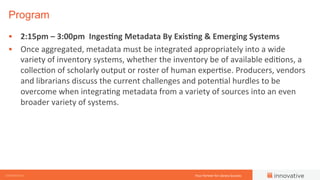 Your	
  Partner	
  for	
  Library	
  Success	
   innovativeCONFIDENTIAL	
  
§  2:15pm	
  –	
  3:00pm	
  	
  Inges0ng	
  M...