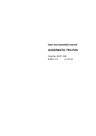 User and assembly manual
AUGERMATIC TRU-PAN
Code No. 99 97 1395
Edition 10.01 M 1395 GB
 