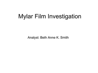 Analyst: Beth Anne K. Smith Mylar Film Investigation 