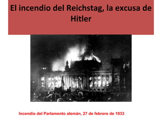 El incendio del Reichstag, la excusa de
Hitler
Incendio del Parlamento alemán, 27 de febrero de 1933
 