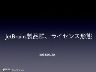 JetBrains製品群、ライセンス形態

                   2013/01/30



 Yusuke Yamamoto
 