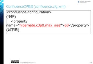 Copyright © 2018 Growth xPartners, Inc.
Confluenceの場合(confluence.cfg.xml)
<confluence-configuration>
(中略)
<property
name="hibernate.c3p0.max_size">60</property>
(以下略)
24
 