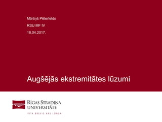 1
Augšējās ekstremitātes lūzumi
Mārtiņš Pēterfelds
RSU MF IV
18.04.2017.
 