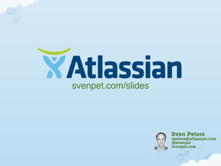 svenpet.com/slides




                     Sven Peters
                     speters@atlassian.com
                     @svenpet
                     svenpet.com
 
