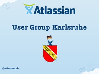 User Group Karlsruhe




@atlassian_de
 