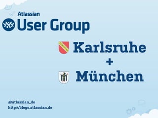 Karlsruhe
                                +
                            München
@atlassian_de
http://blogs.atlassian.de
 