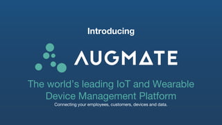 Introducing
The world’s leading IoT and Wearable
Device Management Platform
Connecting your employees, customers, devices and data.
 