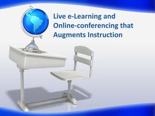 Live e-Learning and
Online-conferencing that
Augments Instruction
 