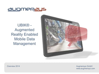 Overview 2014 Augmensys GmbH
www.augmensys.com
UBIK® -
Augmented
Reality Enabled
Mobile Data
Management
 
