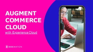 AUGMENT
COMMERCE
CLOUD
with ExperienceCloud
 