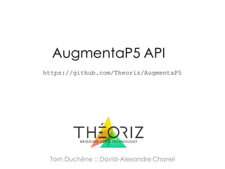Tom Duchêne :: David-Alexandre Chanel
AugmentaP5 API
https://github.com/Theoriz/AugmentaP5
 