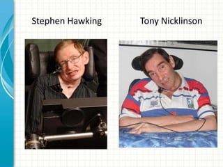 Stephen Hawking

Tony Nicklinson

 