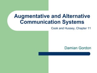 Augmentative and Alternative
  Communication Systems
             Cook and Hussey, Chapter 11




                      Damian Gordon
 