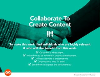 Collaborate To 
Create Content 
pencilbrushpen 
To make this work, find individuals who are highly relevant 
& who will al...