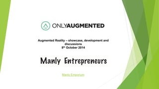 Augmented Reality – showcase, development and 
discussions 
8th October 2014 
Manly Emporium 
 