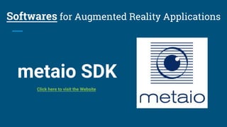 metaio SDK
Softwares for Augmented Reality Applications
Click here to visit the Website
 