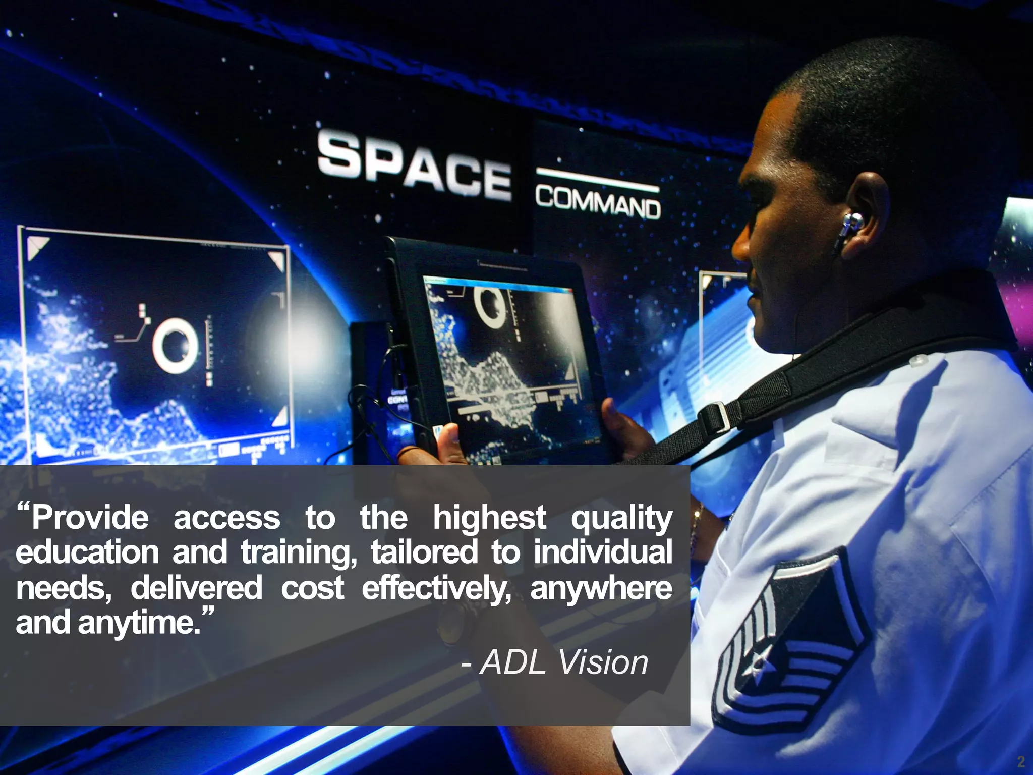 2
“Provide access to the highest quality
education and training, tailored to individual
needs, delivered cost effectively, anywhere
and anytime.”
- ADL Vision
 