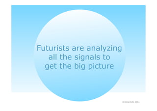 Futurists are analyzing
   all the signals to
  get the big picture



                          strategiclabs 2011
 