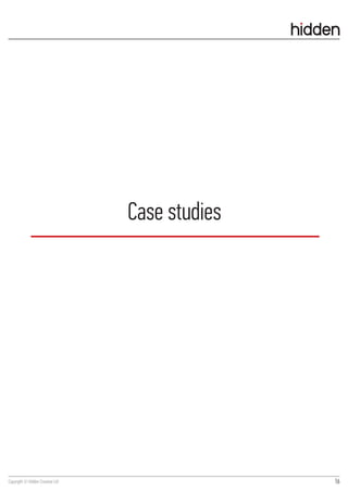 Case studies




Copyright © Hidden Creative Ltd                  16
 