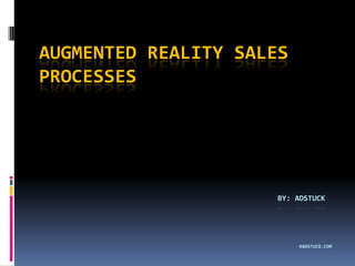 AUGMENTED REALITY SALES
PROCESSES




                      BY: ADSTUCK




                           ©ADSTUCK.COM
 