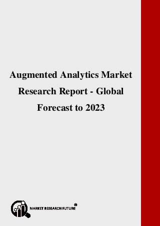 P a g e | 1 Copyright © 2017 Market Research Future.
Augmented Analytics Market Research Report - Global Forecast to 2023
Augmented Analytics Market
Research Report - Global
Forecast to 2023
 