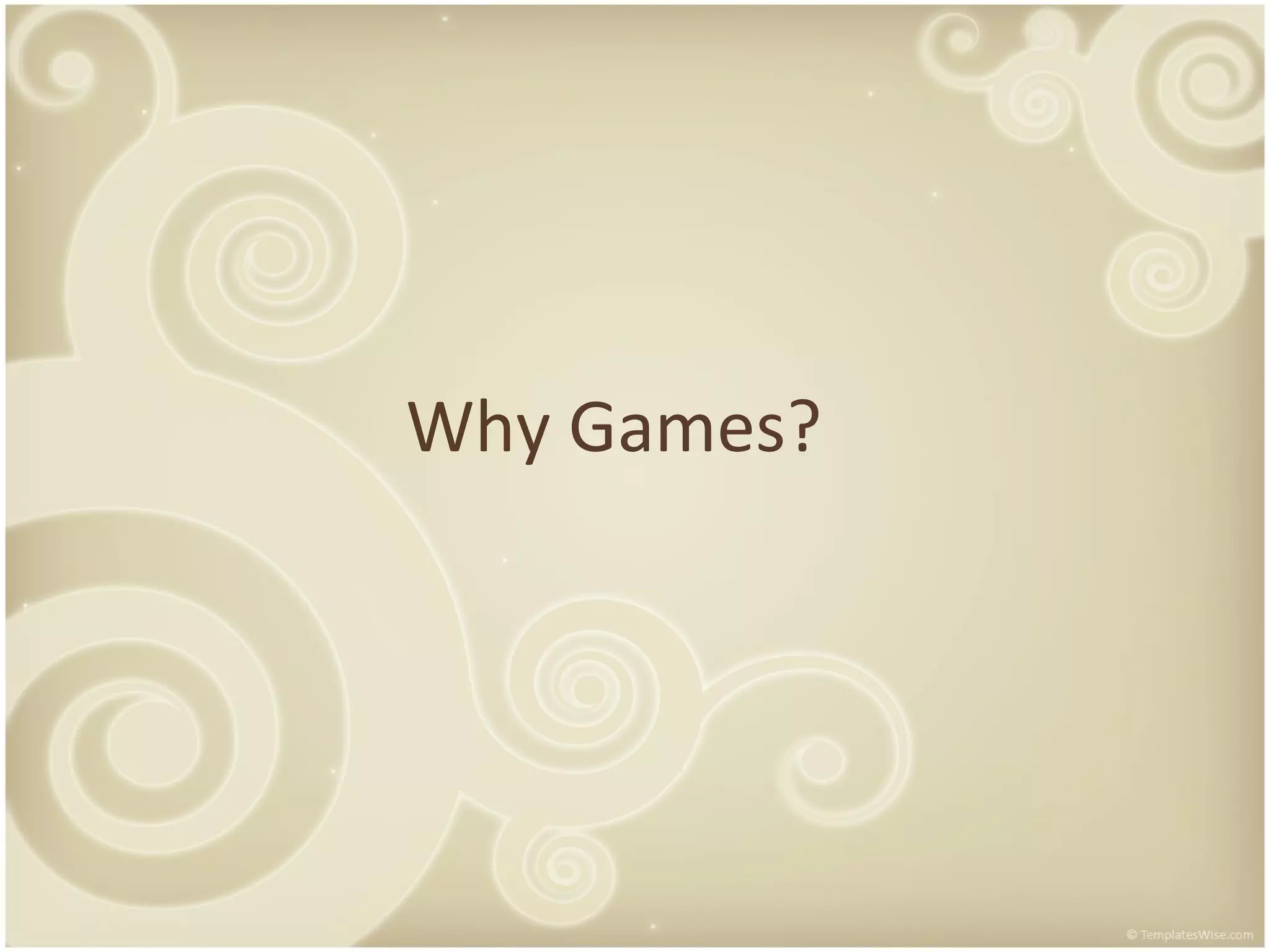 Why Games?