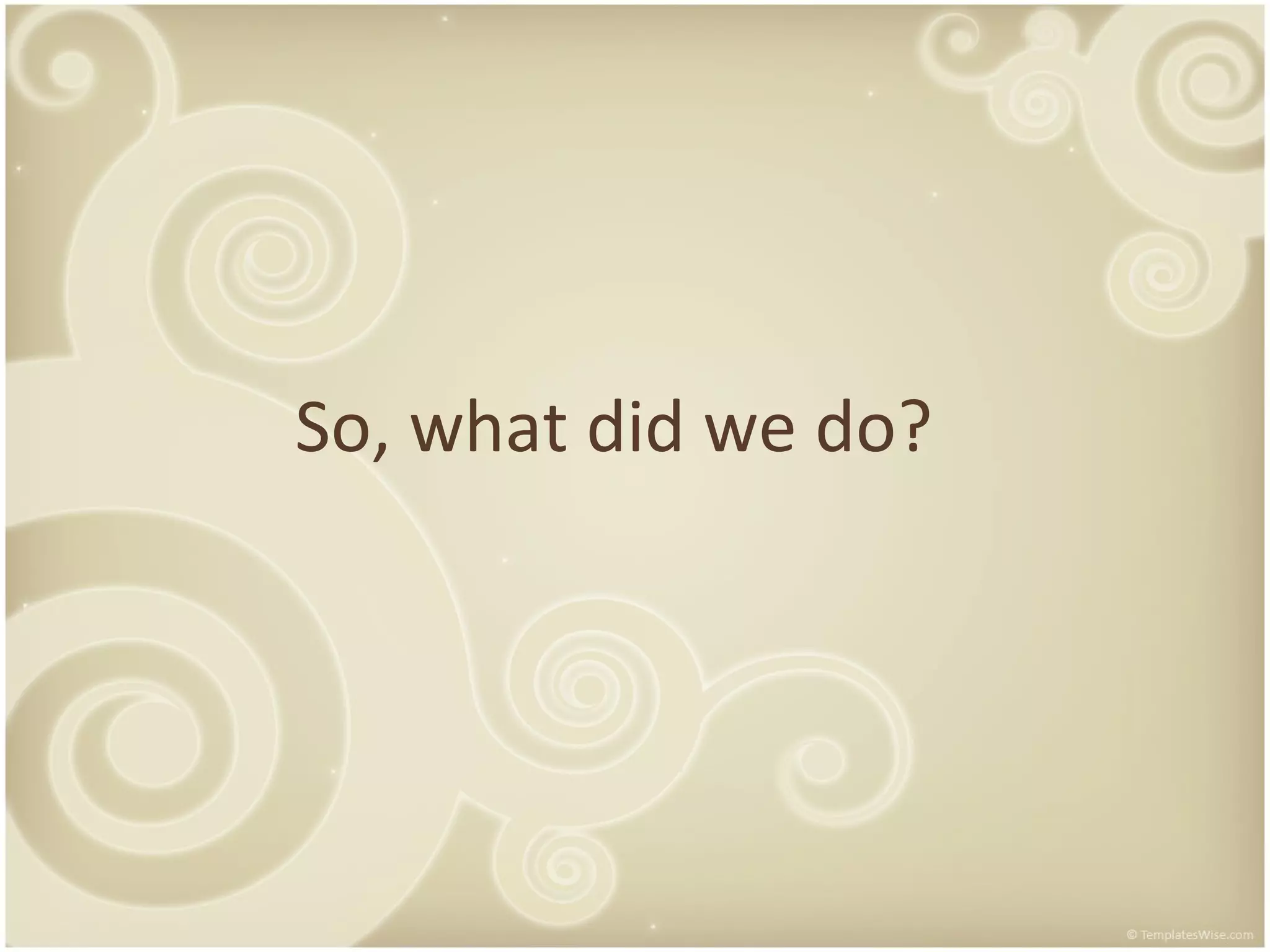 So, what did we do?