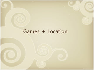 Games  +  Location 