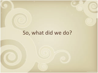 So, what did we do? 