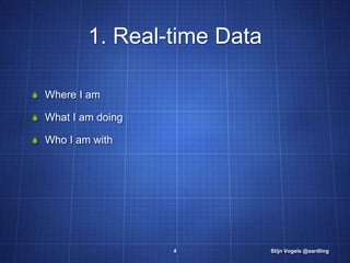 1. Real-time Data

S Where I am

S What I am doing

S Who I am with




                    4         Stijn Vogels @aardli...
