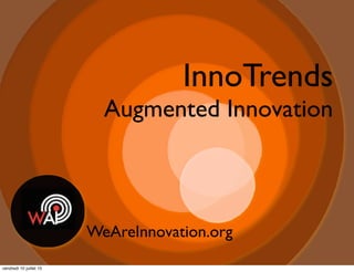 InnoTrends
Augmented Innovation
WeAreInnovation.org
vendredi 10 juillet 15
 