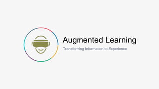 Transforming Information to Experience
Augmented Learning
 