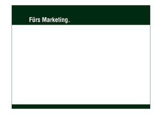 Fürs Marketing.
 