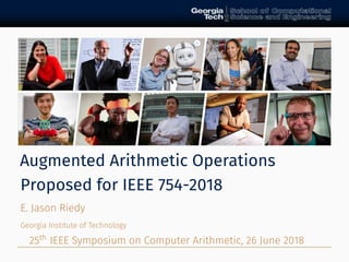 Augmented Arithmetic Operations
Proposed for IEEE 754-2018
E. Jason Riedy
Georgia Institute of Technology
25th IEEE Symposium on Computer Arithmetic, 26 June 2018
 