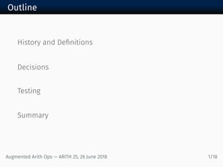 Outline
History and Deﬁnitions
Decisions
Testing
Summary
Augmented Arith Ops — ARITH 25, 26 June 2018 1/18
 