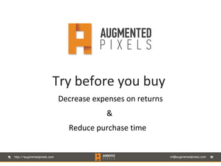Try before you buy 
Decrease expenses on returns 
& 
Reduce purchase time 
 